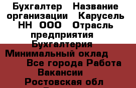 Бухгалтер › Название организации ­ Карусель-НН, ООО › Отрасль предприятия ­ Бухгалтерия › Минимальный оклад ­ 35 000 - Все города Работа » Вакансии   . Ростовская обл.,Донецк г.